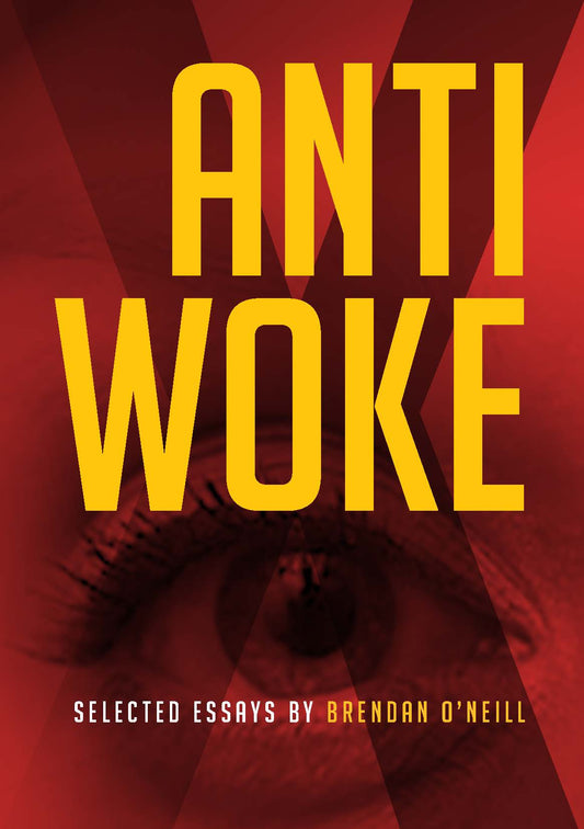 Anti Woke | Selected Essays by Brendan O'Neill