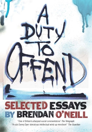 A Duty to Offend | Selected Essays by Brendan O’Neill
